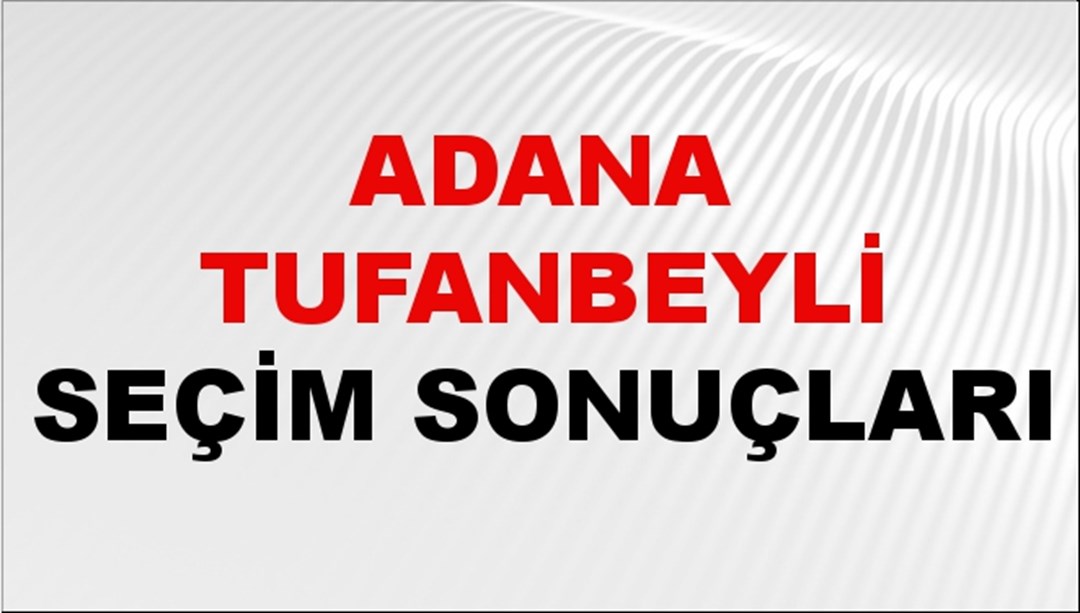 Adana TUFANBEYLİ Seçim Sonuçları 2024 Canlı: 31 Mart 2024 Türkiye TUFANBEYLİ Yerel Seçim Sonucu ve YSK Oy Sonuçları Son Dakika