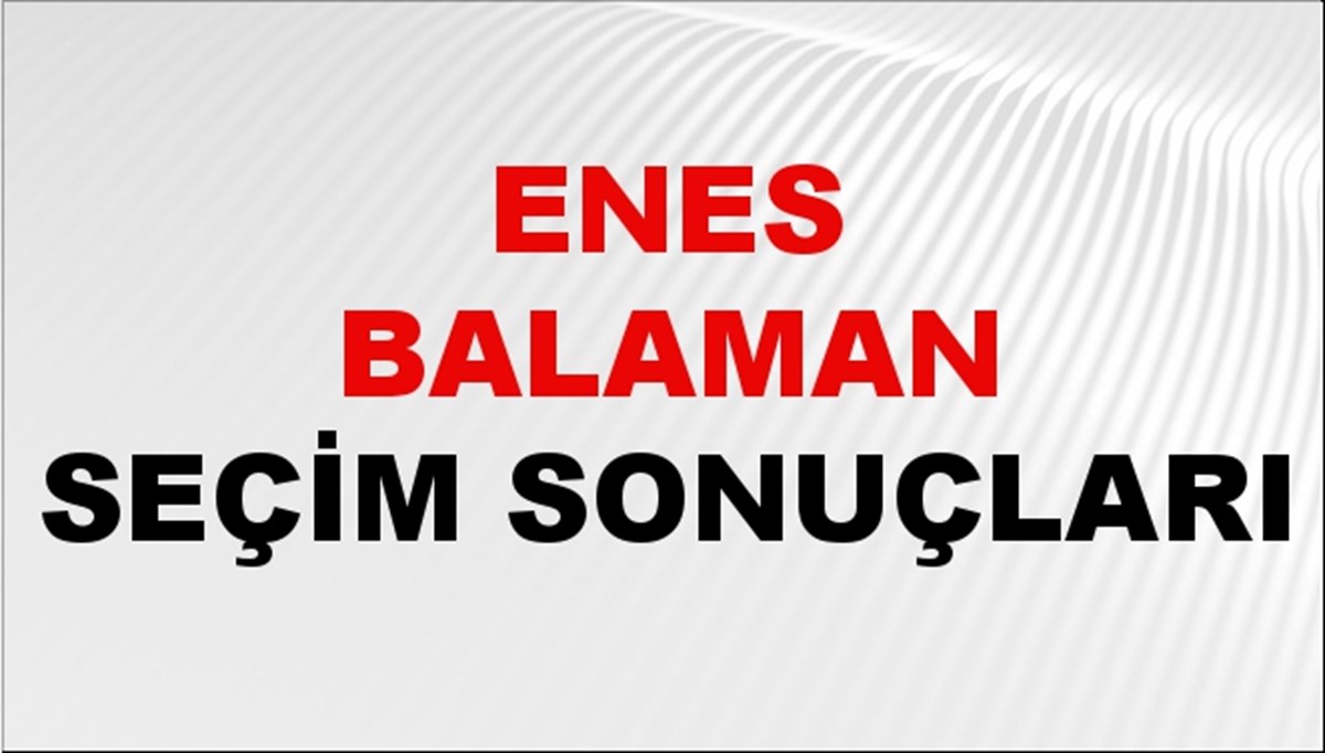 Enes Balaman Seçim Sonuçları 2024 Canlı: 31 Mart 2024 Türkiye Enes Balaman Yerel Seçim Sonucu ve İlçe İlçe YSK Oy Sonuçları Son Dakika