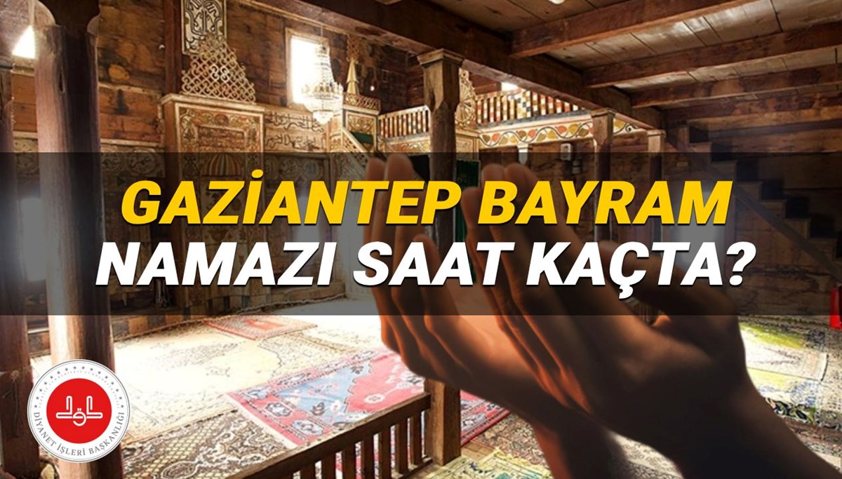 Gaziantep bayram namazı saati 2025: Gaziantep'te bayram namazı saat kaçta? (Diyanet Kurban Bayramı namazı vakitleri)