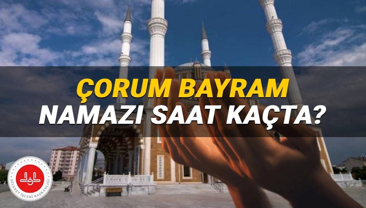 Çorum bayram namazı 2025 saat kaçta? Diyanet Çorum bayram namazı vakti (Kurban Bayramı)