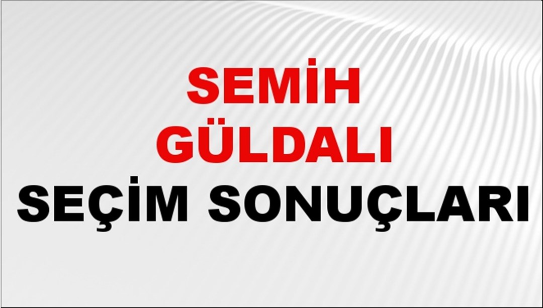 Semih Güldalı Seçim Sonuçları 2024 Canlı: 31 Mart 2024 Türkiye Semih Güldalı Yerel Seçim Sonucu ve İlçe İlçe YSK Oy Sonuçları Son Dakika