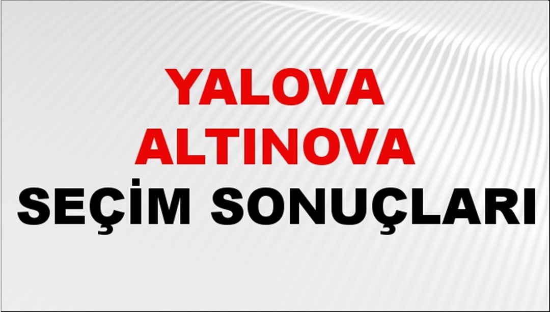 Yalova ALTINOVA Seçim Sonuçları 2024 Canlı: 31 Mart 2024 Türkiye ALTINOVA Yerel Seçim Sonucu ve YSK Oy Sonuçları Son Dakika