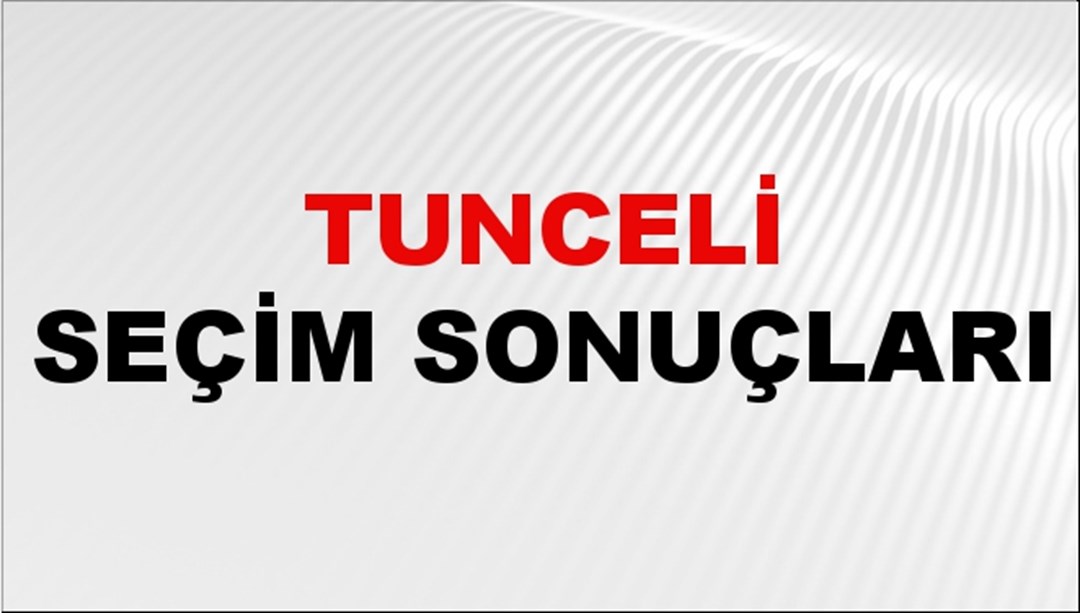 Tunceli Seçim Sonuçları 2024: Tunceli Belediye Seçim Sonuçlarını Kim Kazandı? Tunceli İlçe İlçe Yerel Seçim Sonuçları