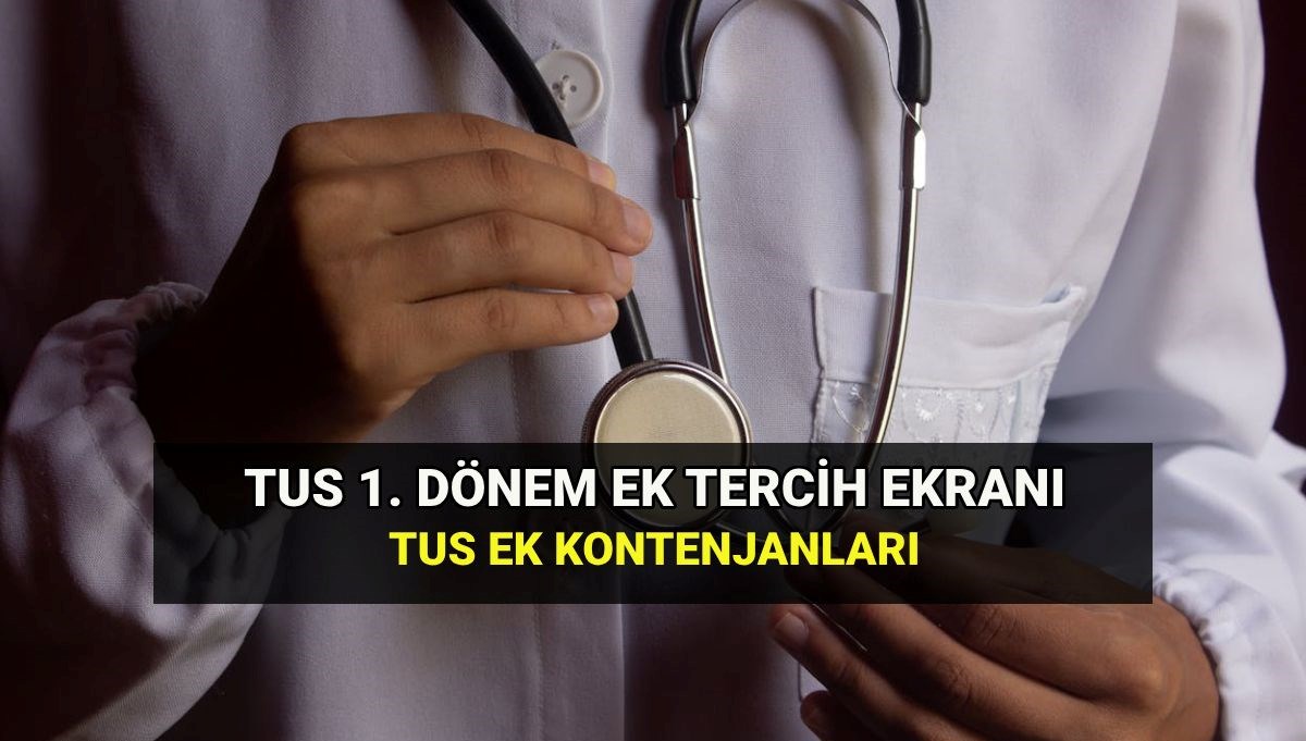 TUS 1. dönem ek yerleştirme kontenjanları: TUS ek tercih işlemleri ne zaman, nasıl yapılır?