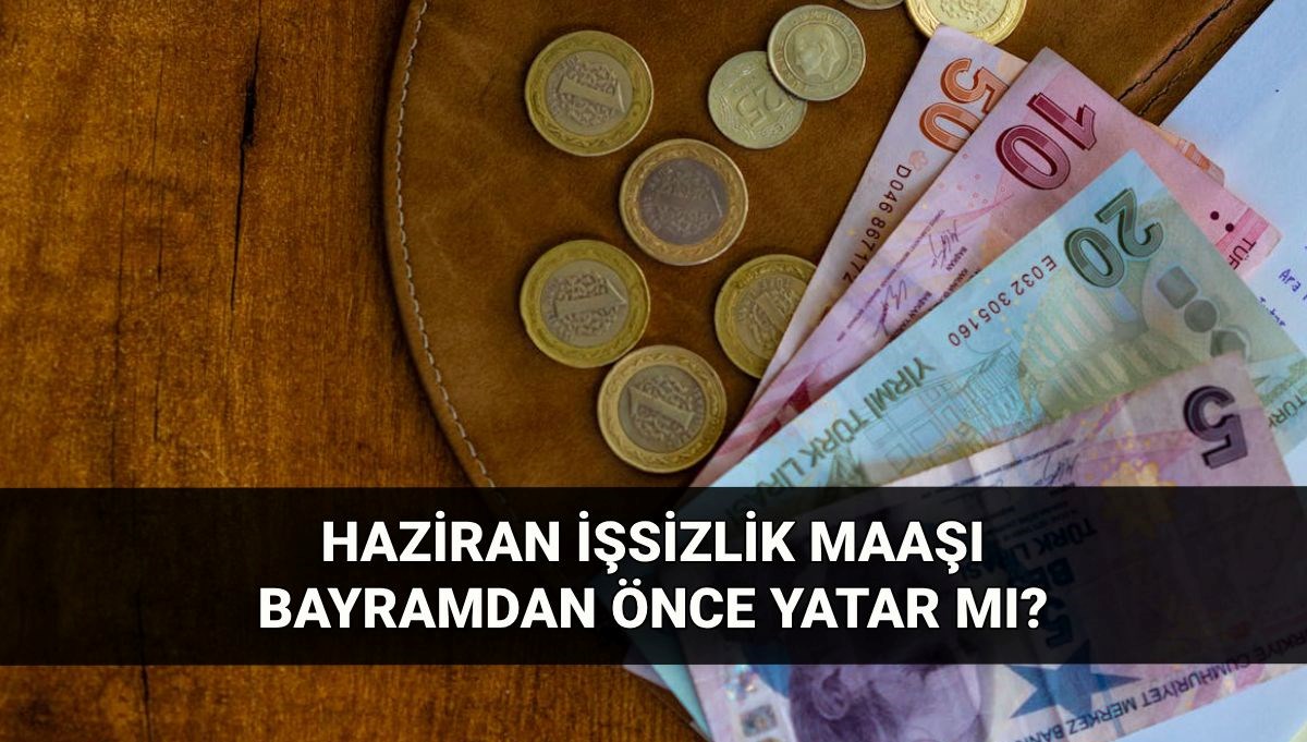 İşsizlik aylığı bayramdan önce yatacak mı? 2025 Haziran işsizlik maaşı erken yatar mı? İşsizlik ödeneği ödeme tarihi
