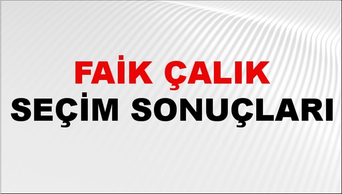 Faik Çalık Seçim Sonuçları 2024 Canlı: 31 Mart 2024 Türkiye Faik Çalık Yerel Seçim Sonucu ve İlçe İlçe YSK Oy Sonuçları Son Dakika