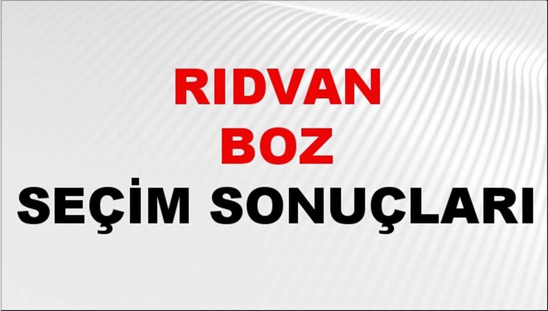 Rıdvan Boz Seçim Sonuçları 2024 Canlı: 31 Mart 2024 Türkiye Rıdvan Boz Yerel Seçim Sonucu ve İlçe İlçe YSK Oy Sonuçları Son Dakika