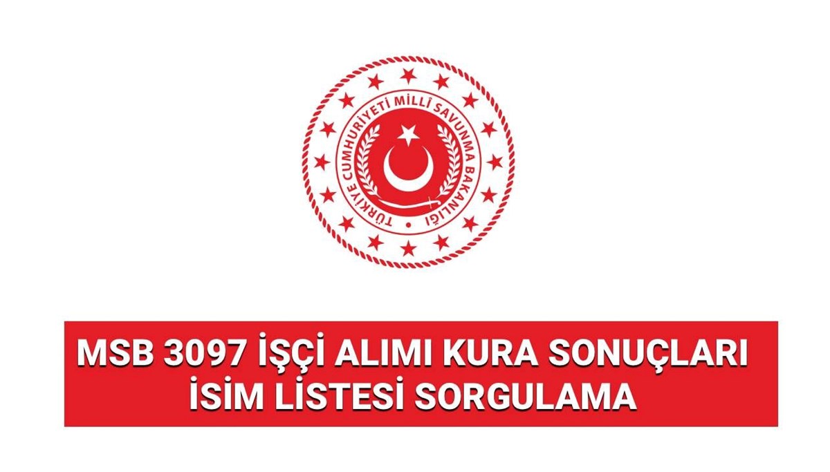 KURA DUYURUSU: MSB 3098 sürekli işçi alımı sonuçları isim listesi açıklandı
