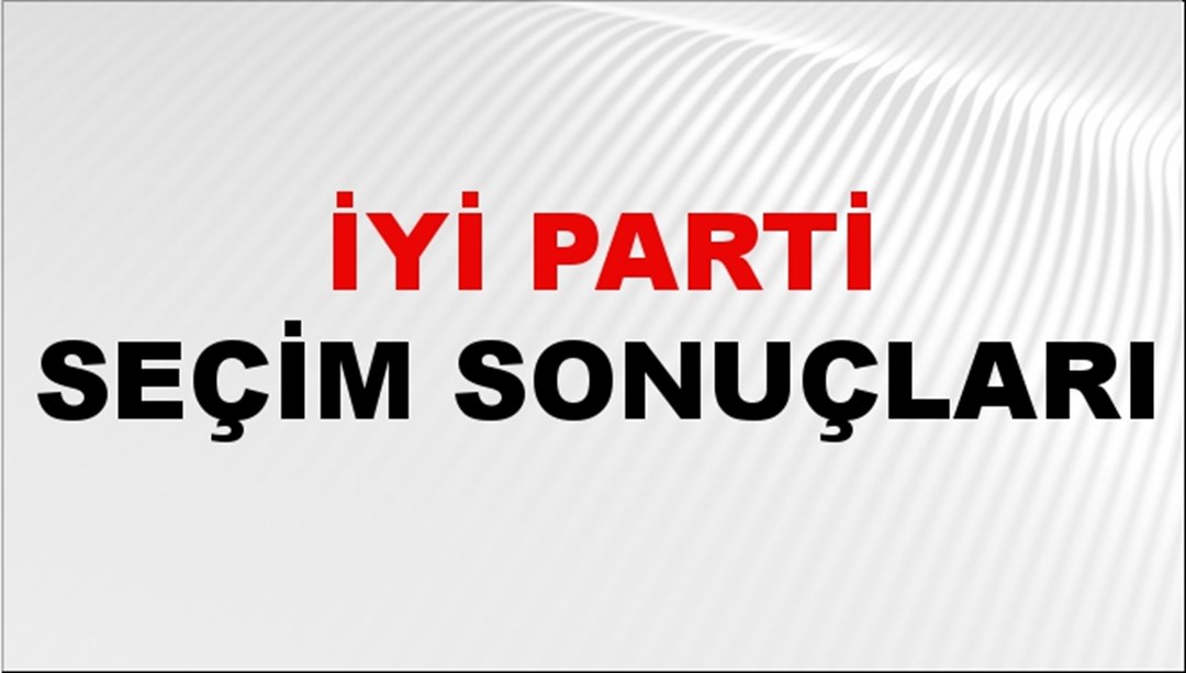 İyi Parti Seçim Sonuçları 2024 Canlı: 31 Mart 2024 Türkiye İyi Parti Yerel Seçim Sonucu ve İl İl YSK Oy Sonuçları Son Dakika