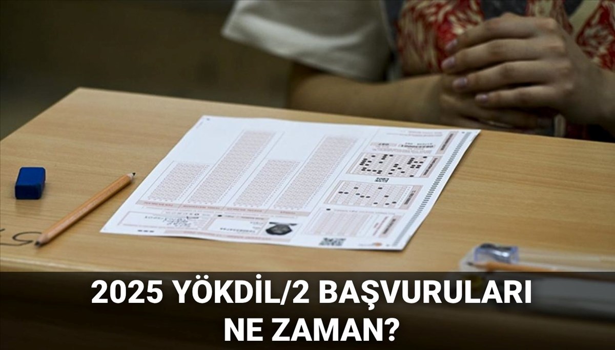 YÖKDİL/2 başvuruları ne zaman başlayacak? 2025 ÖSYM YÖKDİL/2 başvuru ve sınav tarihi
