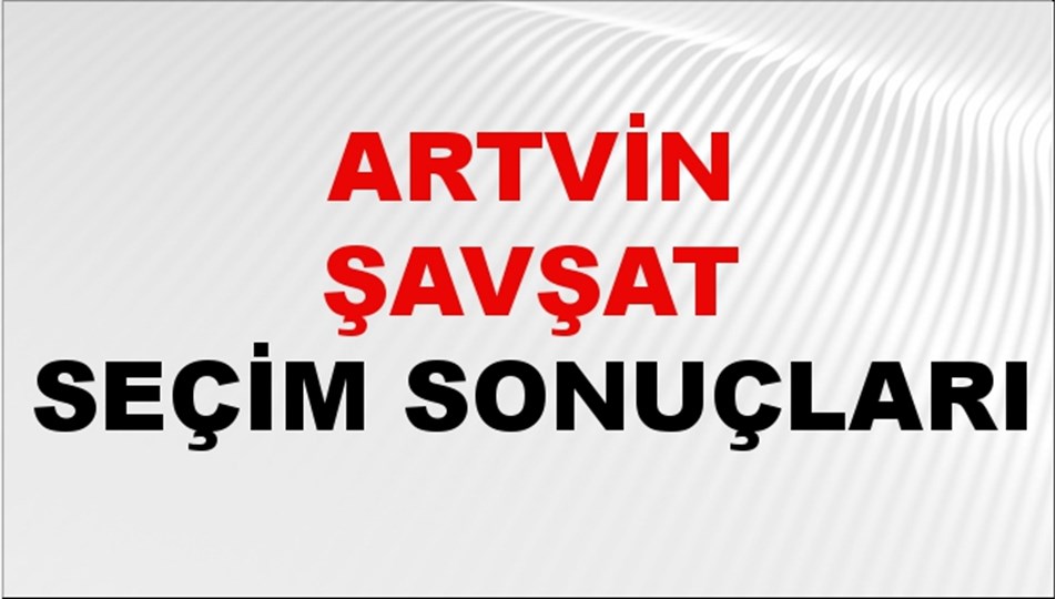 Artvin ŞAVŞAT Seçim Sonuçları 2024 Canlı: 31 Mart 2024 Türkiye ŞAVŞAT Yerel Seçim Sonucu ve YSK Oy Sonuçları Son Dakika