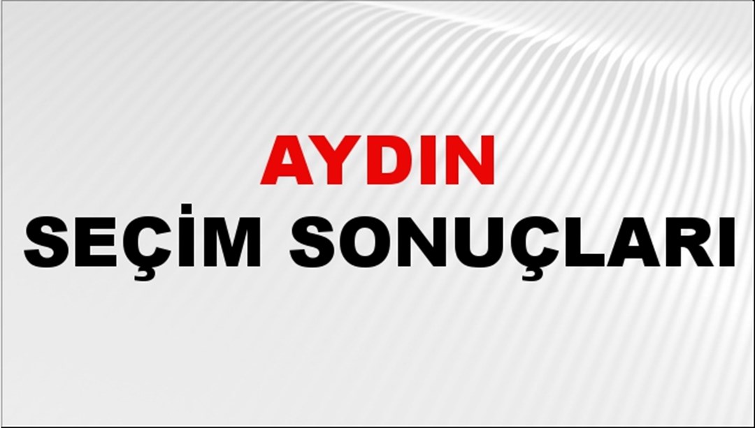 Aydın Seçim Sonuçları 2024: Aydın Belediye Seçim Sonuçlarını Kim Kazandı? Aydın İlçe İlçe Yerel Seçim Sonuçları