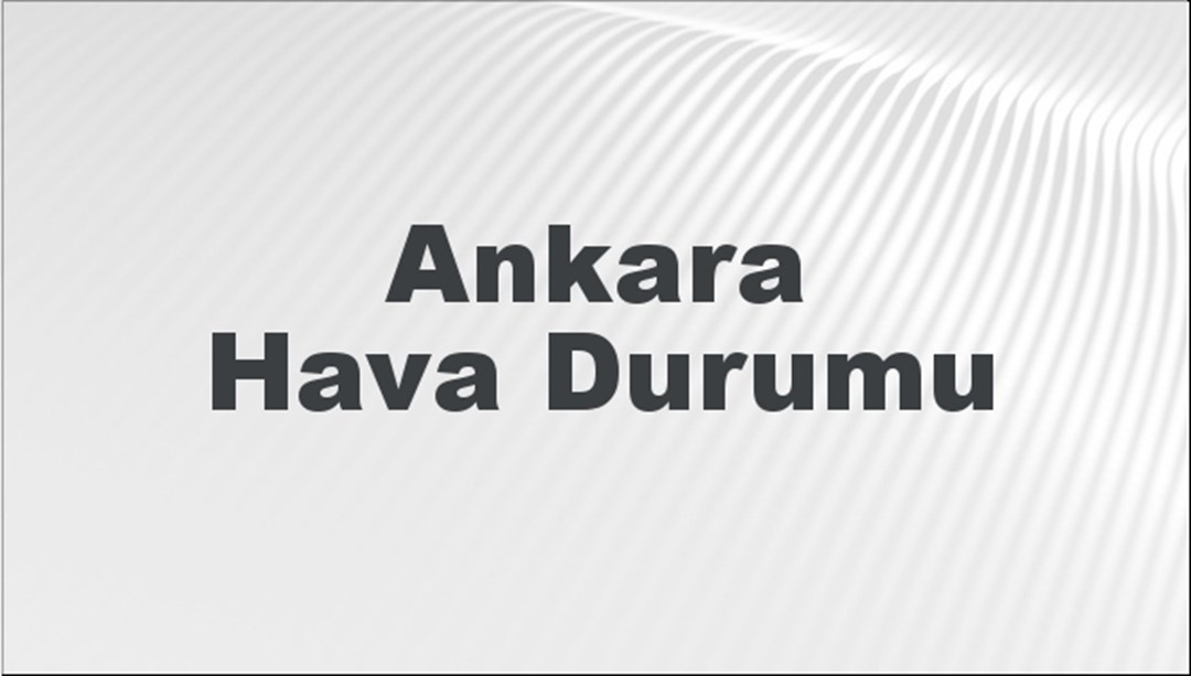 Ankara Hava Durumu 25 Mayıs 2024