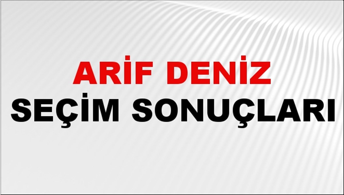 Arif Deniz Seçim Sonuçları 2024 Canlı: 31 Mart 2024 Türkiye Arif Deniz Yerel Seçim Sonucu ve İlçe İlçe YSK Oy Sonuçları Son Dakika