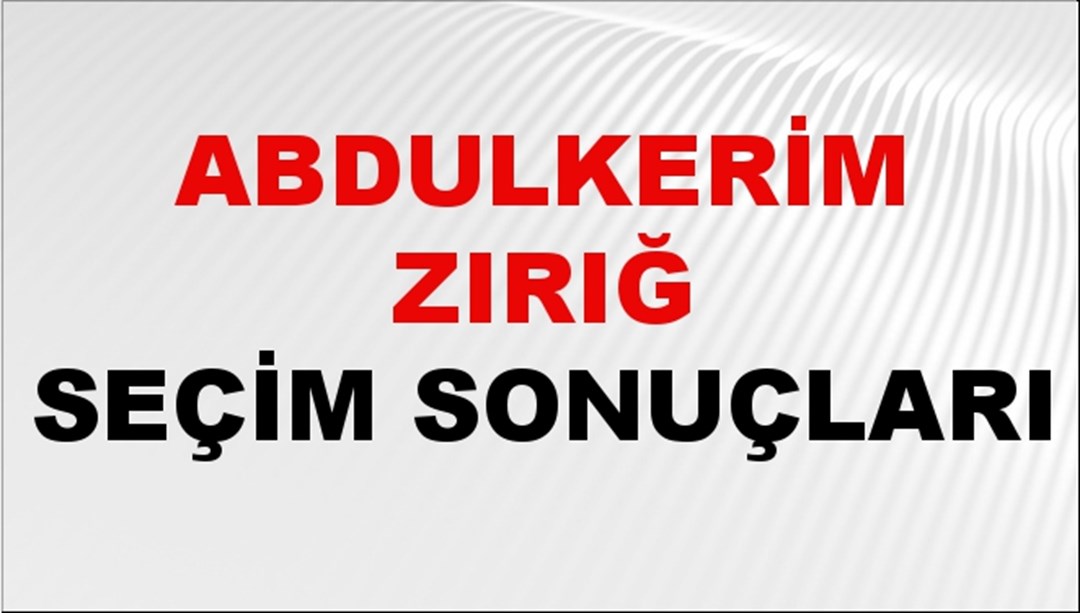 Abdulkerim Zırığ Seçim Sonuçları 2024 Canlı: 31 Mart 2024 Türkiye Abdulkerim Zırığ Yerel Seçim Sonucu ve İlçe İlçe YSK Oy Sonuçları Son Dakika