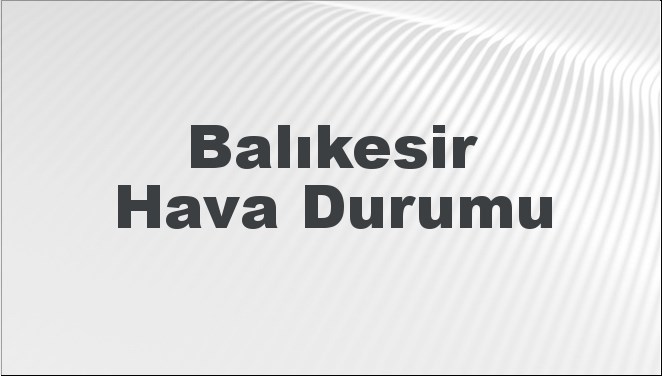 Balıkesir Hava Durumu 28 Eylül 2024