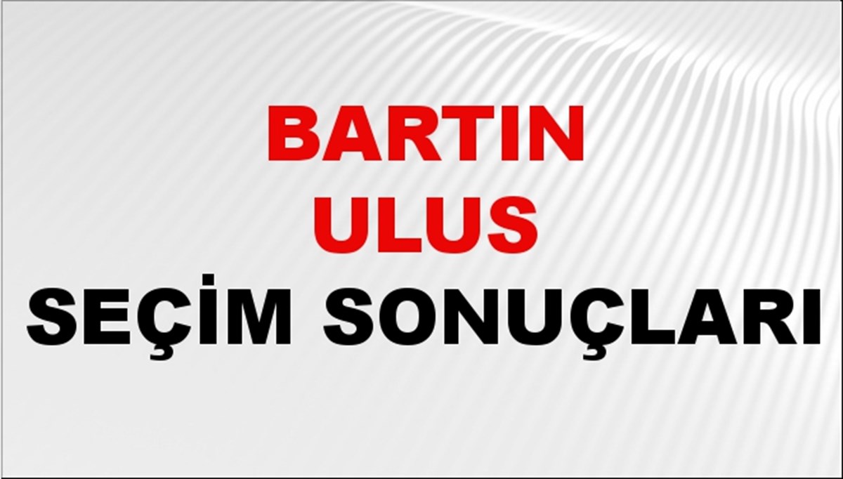Bartın ULUS Seçim Sonuçları 2024 Canlı: 31 Mart 2024 Türkiye ULUS Yerel Seçim Sonucu ve YSK Oy Sonuçları Son Dakika