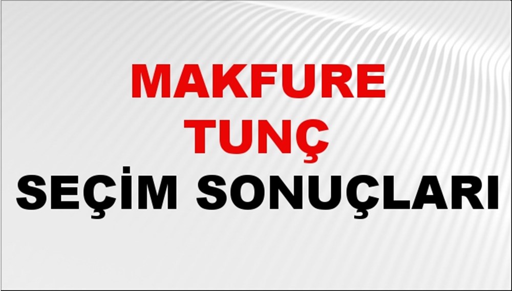 Makfure Tunç Seçim Sonuçları 2024 Canlı: 31 Mart 2024 Türkiye Makfure Tunç Yerel Seçim Sonucu ve İlçe İlçe YSK Oy Sonuçları Son Dakika - 1