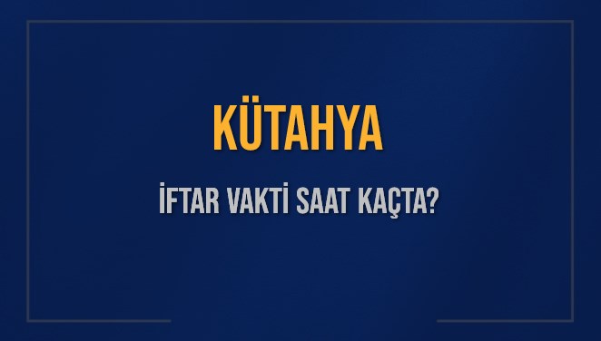 KÜTAHYA İFTAR VAKTİ SAAT KAÇTA OKUNUYOR? KÜTAHYA İçin İftar Saatleri Ne Kadar Kaldı? KÜTAHYA İftar Vakitleri Kaç Dakika Var? Diyanet 10 Mart 2025 KÜTAHYA Akşam Ezanı Bugün Ne Zaman Okunacak?