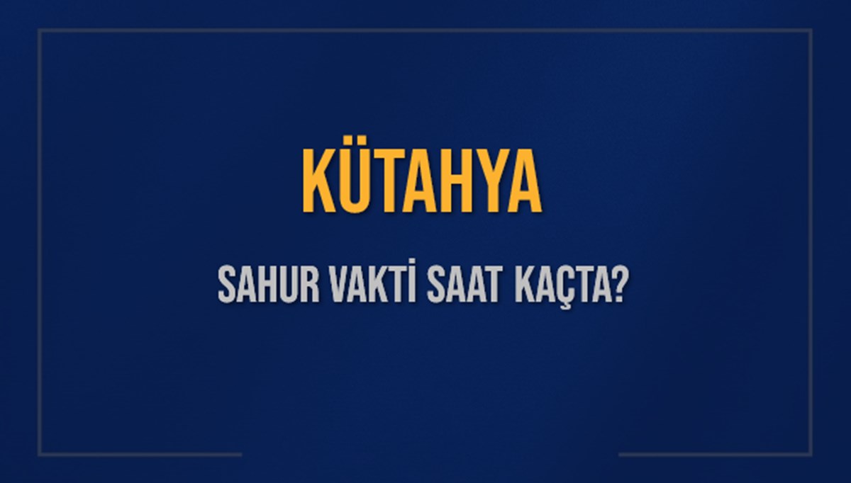 KÜTAHYA SAHUR VAKTİ SAAT KAÇTA? KÜTAHYA Sahur Vakitleri Ne Kadar Kaldı? KÜTAHYA İçin Sahur Saatleri Saat Kaçta Bitiyor? Diyanet 7 Mart 2025 KÜTAHYA İmsak Vakti Saat Kaçta Okunuyor? KÜTAHYA SAHUR VAKTİ SAAT KAÇTA? KÜTAHYA Sahur Vakitleri Ne Kadar Kaldı? KÜTAHYA İçin Sahur Saatleri Saat Kaçta Bitiyor? Diyanet 7 Mart 2025 KÜTAHYA İmsak Vakti Saat Kaçta Okunuyor?