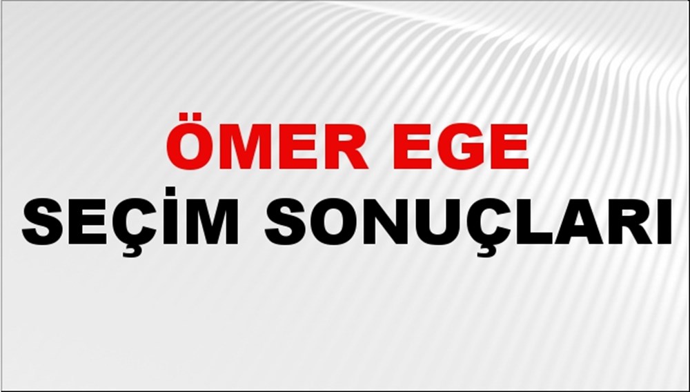 Ömer Ege Seçim Sonuçları 2024 Canlı: 31 Mart 2024 Türkiye Ömer Ege Yerel Seçim Sonucu ve İlçe İlçe YSK Oy Sonuçları Son Dakika - 1