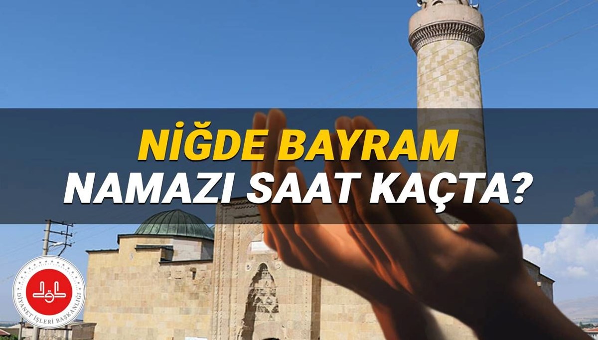 Niğde bayram namazı 2025 saat kaçta kılınacak? Diyanet Niğde bayram namazı saati (Kurban Bayramı)