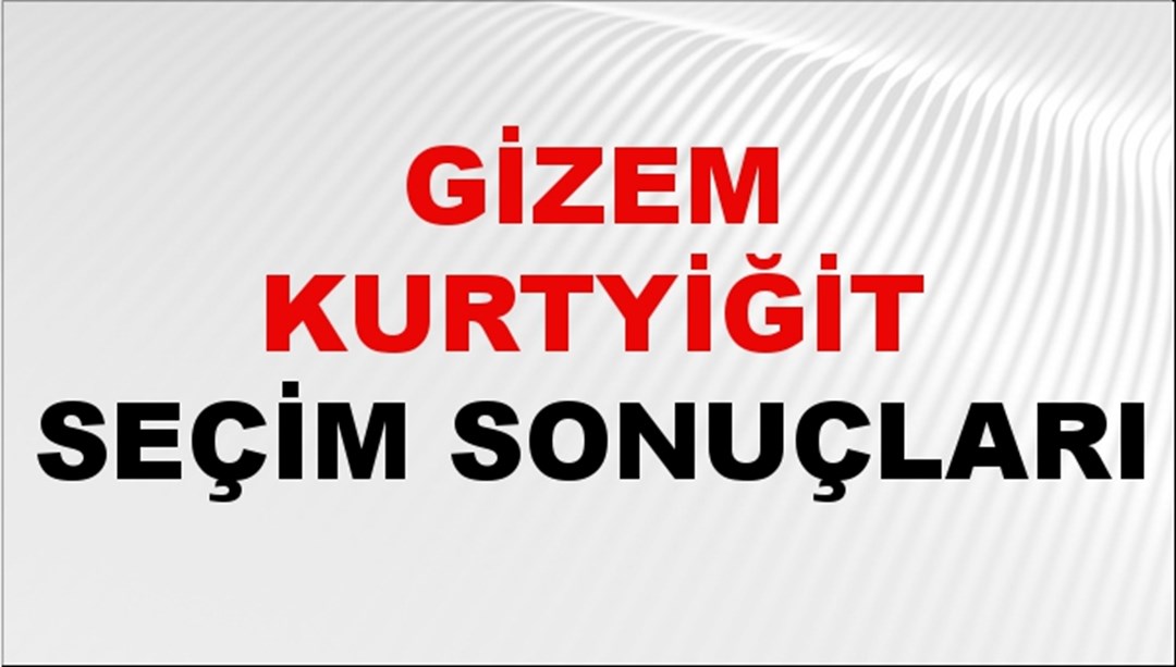 Gizem Kurtyiğit Seçim Sonuçları 2024 Canlı: 31 Mart 2024 Türkiye Gizem Kurtyiğit Yerel Seçim Sonucu ve İlçe İlçe YSK Oy Sonuçları Son Dakika