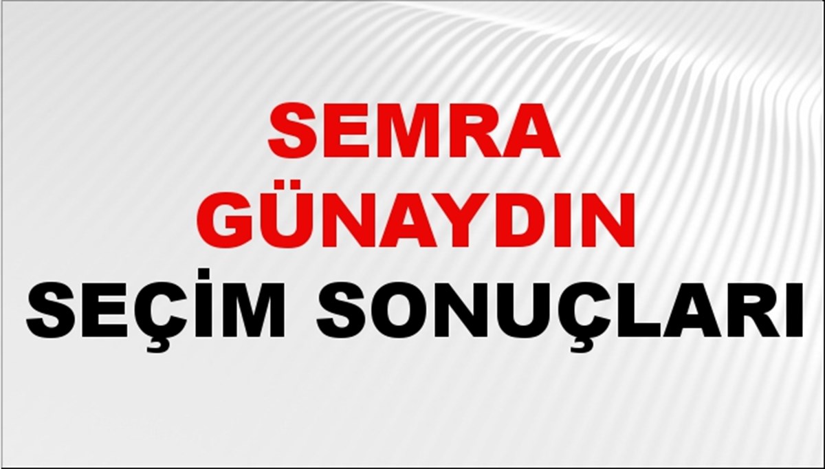 Semra Günaydın Seçim Sonuçları 2024 Canlı: 31 Mart 2024 Türkiye Semra Günaydın Yerel Seçim Sonucu ve İlçe İlçe YSK Oy Sonuçları Son Dakika