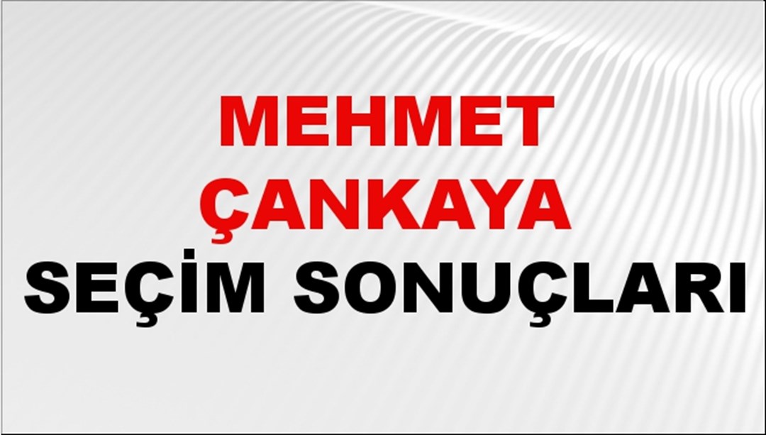 Mehmet Çankaya Seçim Sonuçları 2024 Canlı: 31 Mart 2024 Türkiye Mehmet Çankaya Yerel Seçim Sonucu ve İlçe İlçe YSK Oy Sonuçları Son Dakika