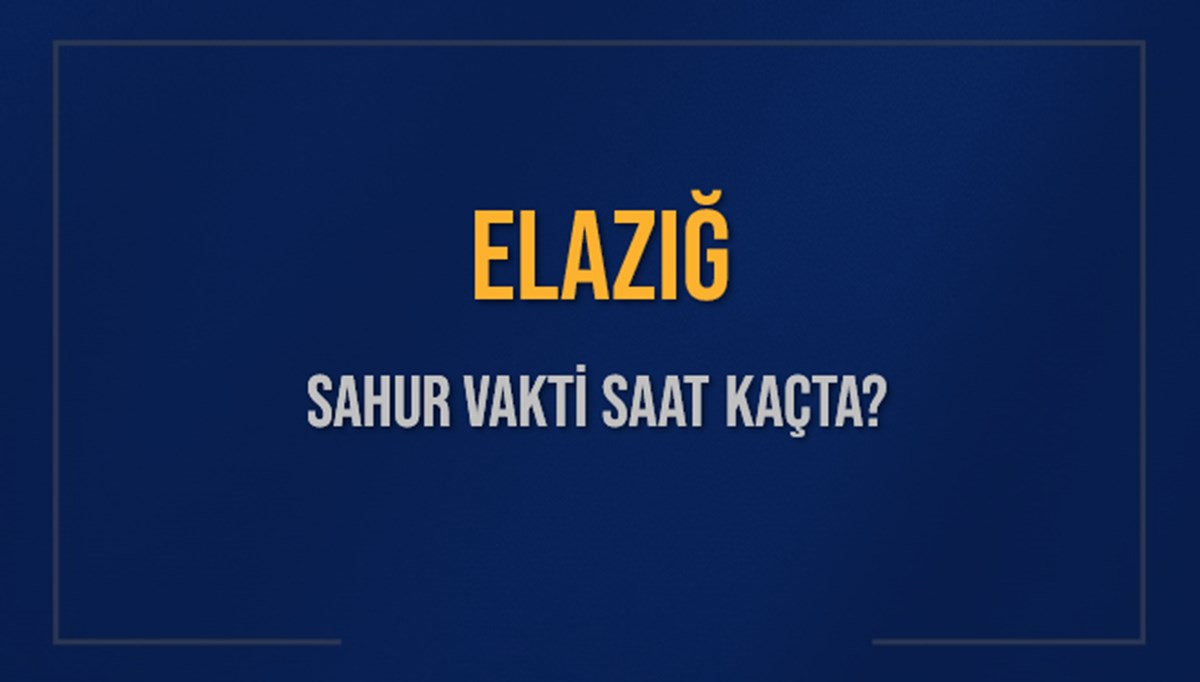 ELAZIĞ SAHUR VAKTİ SAAT KAÇTA? ELAZIĞ Sahur Vakitleri Ne Kadar Kaldı? ELAZIĞ İçin Sahur Saatleri Saat Kaçta Bitiyor? Diyanet 7 Mart 2025 ELAZIĞ İmsak Vakti Saat Kaçta Okunuyor? ELAZIĞ SAHUR VAKTİ SAAT KAÇTA? ELAZIĞ Sahur Vakitleri Ne Kadar Kaldı? ELAZIĞ İçin Sahur Saatleri Saat Kaçta Bitiyor? Diyanet 7 Mart 2025 ELAZIĞ İmsak Vakti Saat Kaçta Okunuyor?