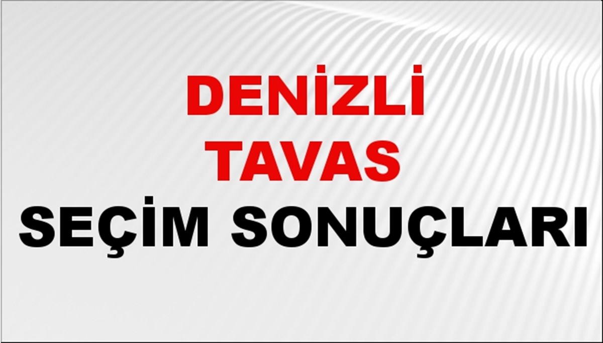 Denizli TAVAS Seçim Sonuçları 2024 Canlı: 31 Mart 2024 Türkiye TAVAS Yerel Seçim Sonucu ve YSK Oy Sonuçları Son Dakika