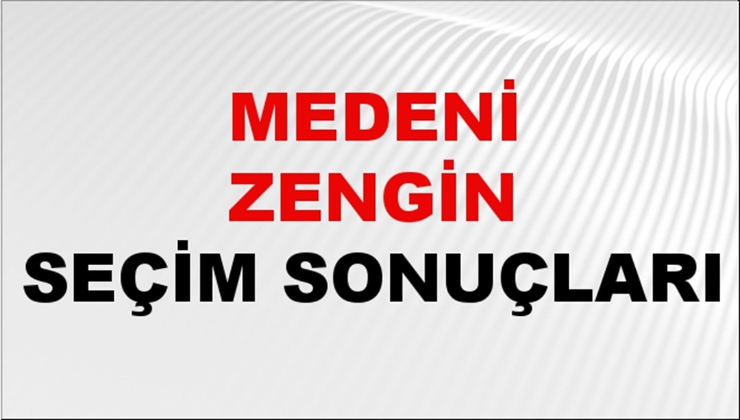 Medeni Zengin Seçim Sonuçları 2024 Canlı: 31 Mart 2024 Türkiye Medeni Zengin Yerel Seçim Sonucu ve İlçe İlçe YSK Oy Sonuçları Son Dakika