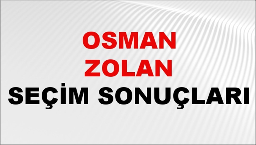 Osman Zolan Seçim Sonuçları 2024 Canlı: 31 Mart 2024 Türkiye Osman Zolan Yerel Seçim Sonucu ve İlçe İlçe YSK Oy Sonuçları Son Dakika