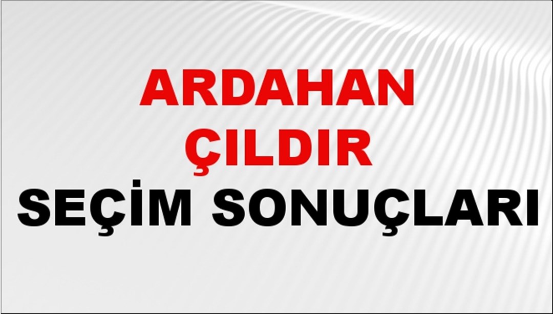 Ardahan ÇILDIR Seçim Sonuçları 2024 Canlı: 31 Mart 2024 Türkiye ÇILDIR Yerel Seçim Sonucu ve YSK Oy Sonuçları Son Dakika