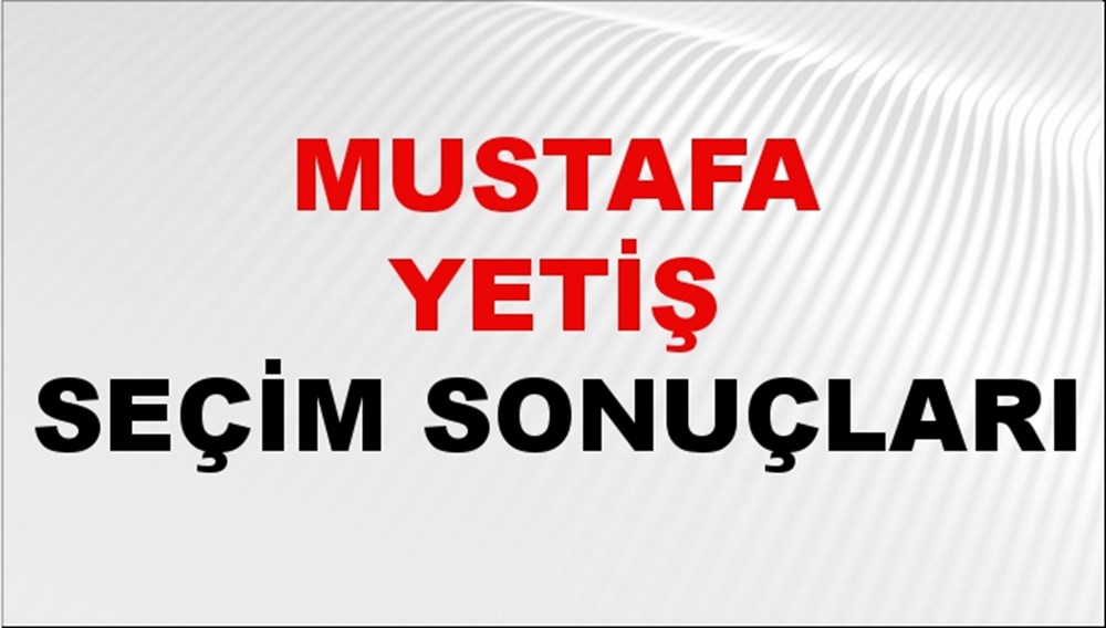 Mustafa Yetiş Seçim Sonuçları 2024 Canlı: 31 Mart 2024 Türkiye Mustafa Yetiş Yerel Seçim Sonucu ve İlçe İlçe YSK Oy Sonuçları Son Dakika - 1