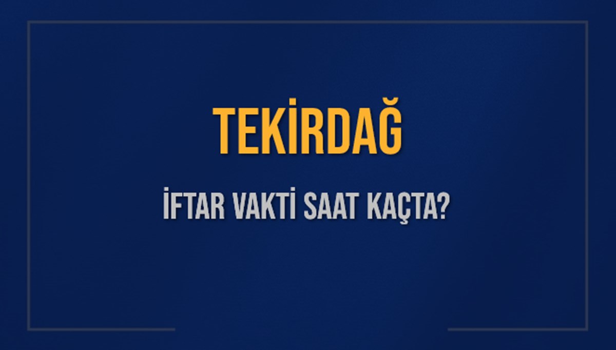 TEKİRDAĞ İFTAR VAKTİ SAAT KAÇTA OKUNUYOR? TEKİRDAĞ İçin İftar Saatleri Ne Kadar Kaldı? TEKİRDAĞ İftar Vakitleri Kaç Dakika Var? Diyanet 5 Mart 2025 TEKİRDAĞ Akşam Ezanı Bugün Ne Zaman Okunacak? TEKİRDAĞ İFTAR VAKTİ SAAT KAÇTA OKUNUYOR? TEKİRDAĞ İçin İftar Saatleri Ne Kadar Kaldı? TEKİRDAĞ İftar Vakitleri Kaç Dakika Var? Diyanet 5 Mart 2025 TEKİRDAĞ Akşam Ezanı Bugün Ne Zaman Okunacak?