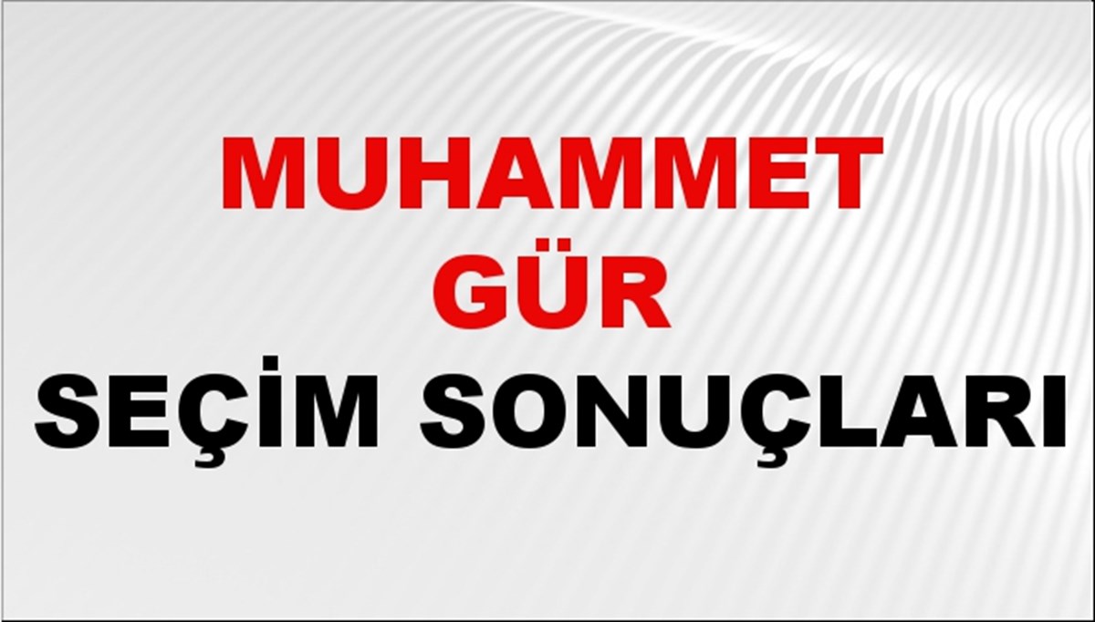 Muhammet Gür Seçim Sonuçları 2024 Canlı: 31 Mart 2024 Türkiye Muhammet Gür Yerel Seçim Sonucu ve İlçe İlçe YSK Oy Sonuçları Son Dakika