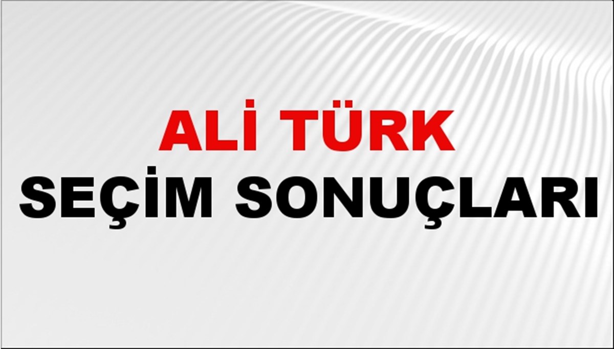 Ali Türk Seçim Sonuçları 2024 Canlı: 31 Mart 2024 Türkiye Ali Türk Yerel Seçim Sonucu ve İlçe İlçe YSK Oy Sonuçları Son Dakika