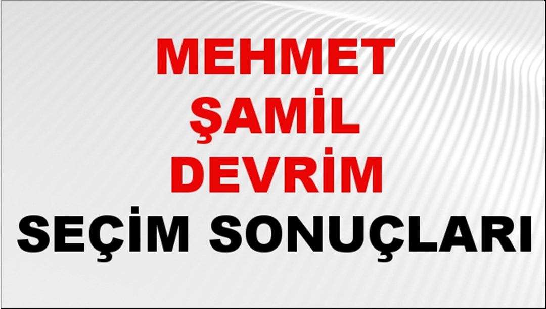 Mehmet Şamil Devrim Seçim Sonuçları 2024 Canlı: 31 Mart 2024 Türkiye Mehmet Şamil Devrim Yerel Seçim Sonucu ve İlçe İlçe YSK Oy Sonuçları Son Dakika