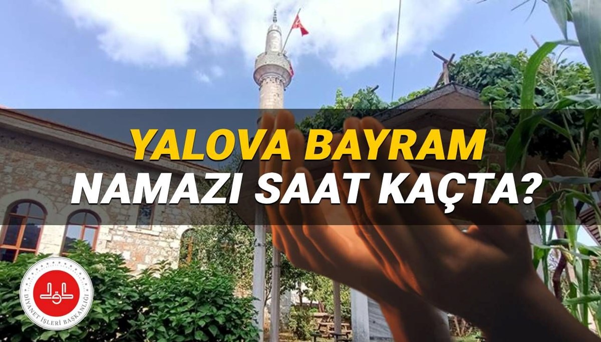 Yalova bayram namazı saati 2025: Yalova'da Kurban Bayramı namazı saat kaçta? (Diyanet)