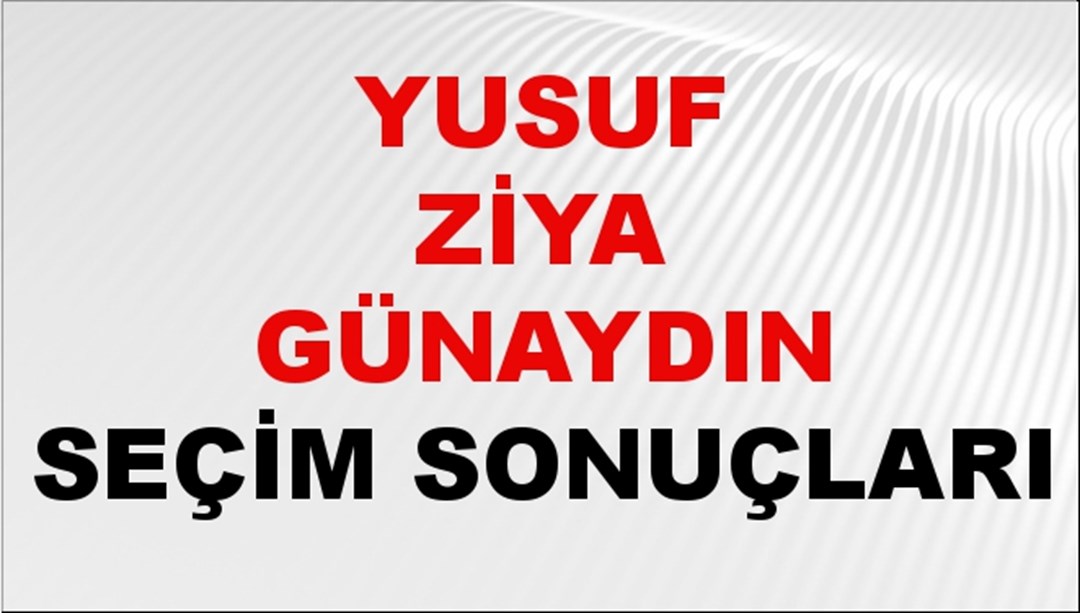 Yusuf Ziya Günaydın Seçim Sonuçları 2024 Canlı: 31 Mart 2024 Türkiye Yusuf Ziya Günaydın Yerel Seçim Sonucu ve İlçe İlçe YSK Oy Sonuçları Son Dakika