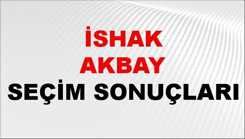 İshak Akbay Seçim Sonuçları 2024 Canlı: 31 Mart 2024 Türkiye İshak Akbay Yerel Seçim Sonucu ve İlçe İlçe YSK Oy Sonuçları Son Dakika - 1