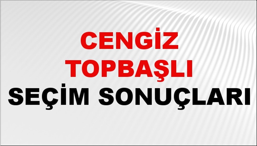Cengiz Topbaşlı Seçim Sonuçları 2024 Canlı: 31 Mart 2024 Türkiye Cengiz Topbaşlı Yerel Seçim Sonucu ve İlçe İlçe YSK Oy Sonuçları Son Dakika