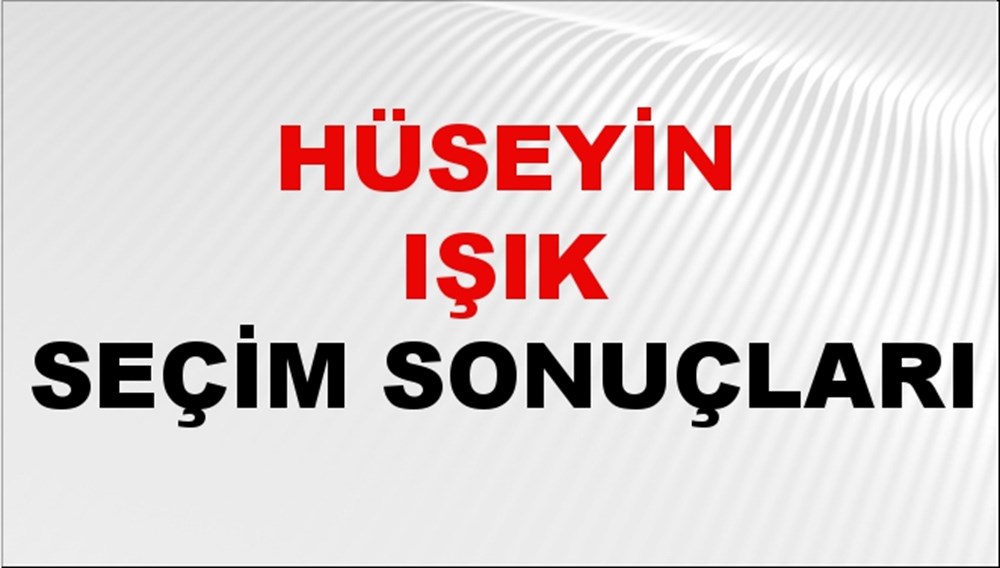 Hüseyin Işık Seçim Sonuçları 2024 Canlı: 31 Mart 2024 Türkiye Hüseyin Işık Yerel Seçim Sonucu ve İlçe İlçe YSK Oy Sonuçları Son Dakika - 1