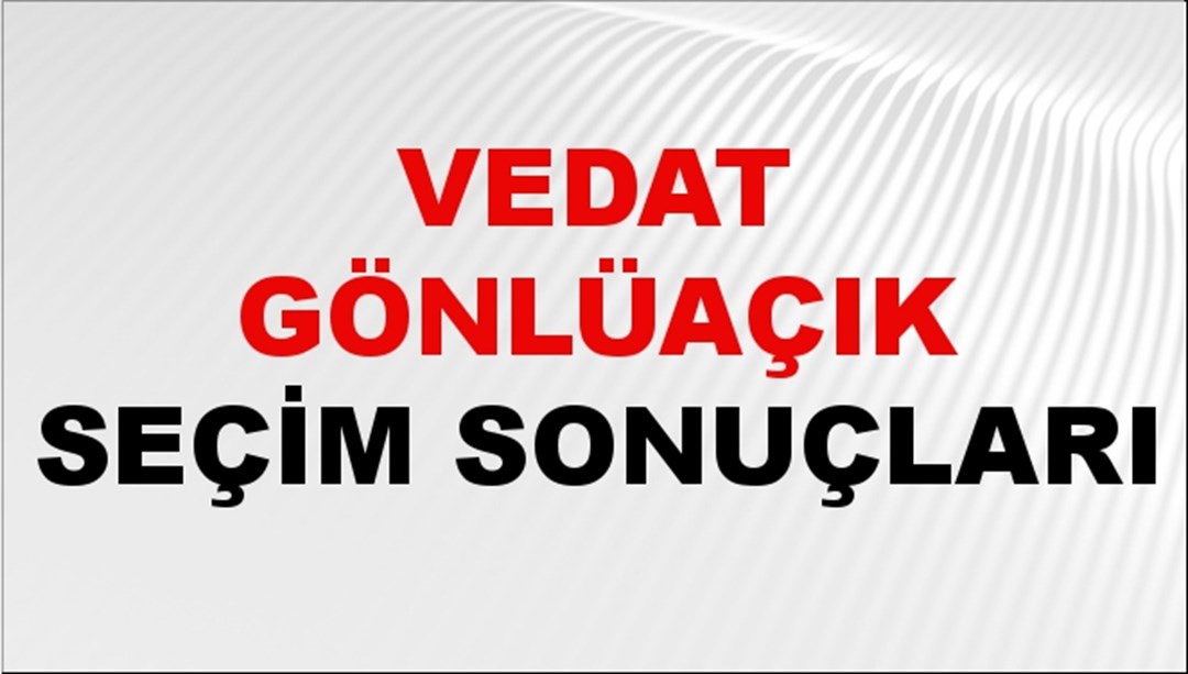 Vedat Gönlüaçık Seçim Sonuçları 2024 Canlı: 31 Mart 2024 Türkiye Vedat Gönlüaçık Yerel Seçim Sonucu ve İlçe İlçe YSK Oy Sonuçları Son Dakika