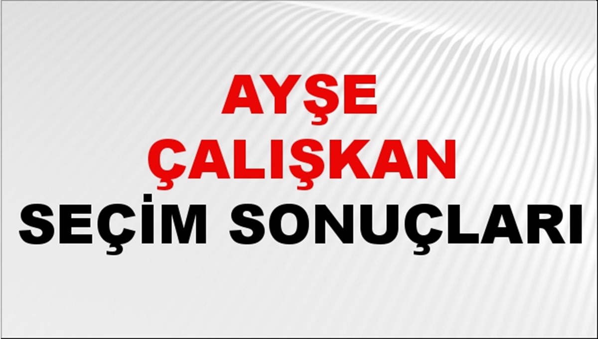 Ayşe Çalışkan Seçim Sonuçları 2024 Canlı: 31 Mart 2024 Türkiye Ayşe Çalışkan Yerel Seçim Sonucu ve İlçe İlçe YSK Oy Sonuçları Son Dakika