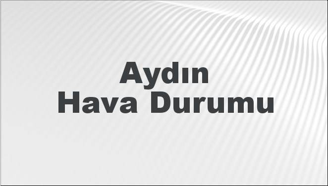 Aydın Hava Durumu 12 Ekim 2024