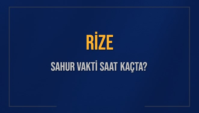 RİZE SAHUR VAKTİ SAAT KAÇTA? RİZE Sahur Vakitleri Ne Kadar Kaldı? RİZE İçin Sahur Saatleri Saat Kaçta Bitiyor? Diyanet 16 Mart 2025 RİZE İmsak Vakti Saat Kaçta Okunuyor?