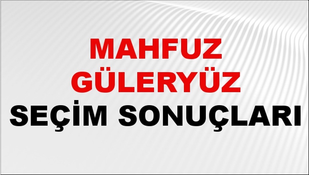 Mahfuz Güleryüz Seçim Sonuçları 2024 Canlı: 31 Mart 2024 Türkiye Mahfuz Güleryüz Yerel Seçim Sonucu ve İlçe İlçe YSK Oy Sonuçları Son Dakika