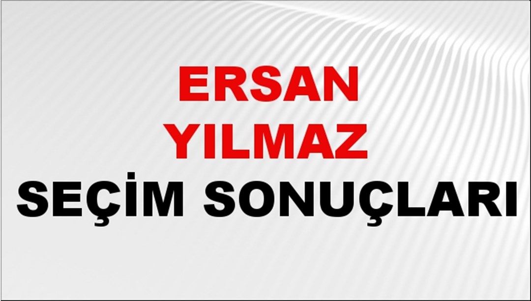 Ersan Yılmaz Seçim Sonuçları 2024 Canlı: 31 Mart 2024 Türkiye Ersan Yılmaz Yerel Seçim Sonucu ve İlçe İlçe YSK Oy Sonuçları Son Dakika